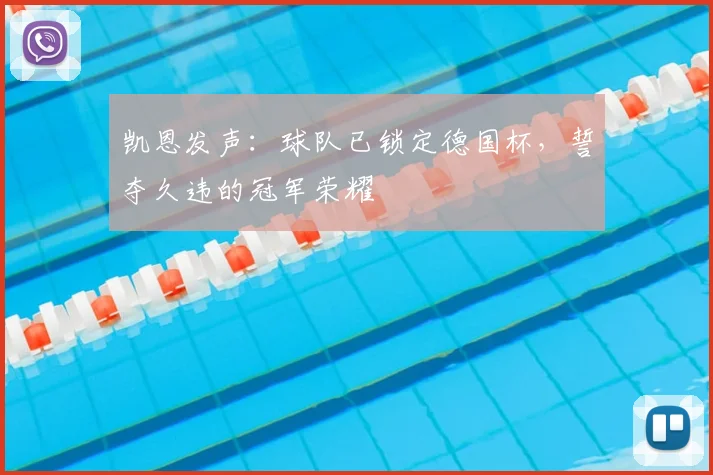 凯恩发声:球队已锁定德国杯,誓夺久违的冠军荣耀